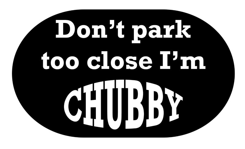DON’T PARK TOO CLOSE I’M CHUBBY Decal Sticker FREE USA SHIPPING