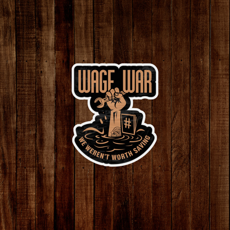 Wage War Protest Sticker – We Weren’t Worth Saving – Anti-Capitalist Decal #2788