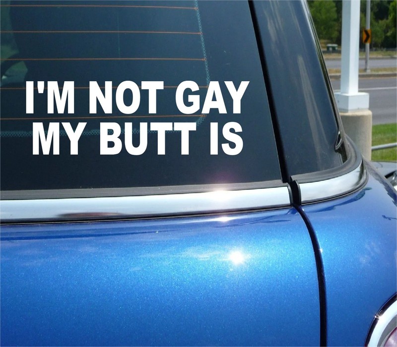 I’M NOT GAY MY BUTT IS STICKER DECAL PRIDE JOKE PRANK GAG FUNNY CAR WINDOW