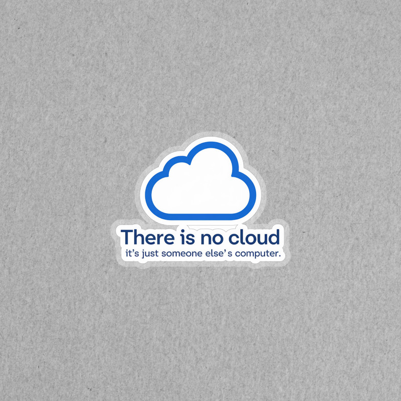 There Is No Cloud Funny Tech Sticker | Geek Humor Vinyl Decal #5585