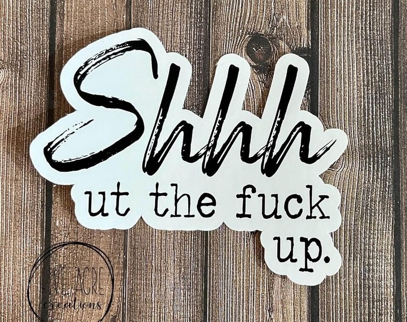 Funny Rude Car Decal – Laptop Sticker – Water bottle decal shhh ut the F up