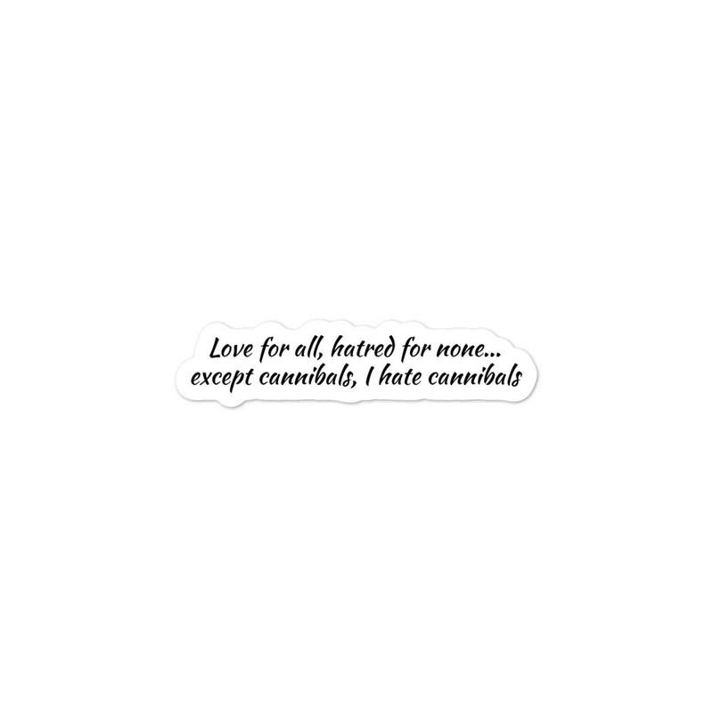 Love for all, hatred for none… except cannibals, I hate cannibals sticker