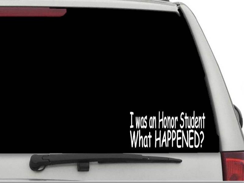 I WAS AN HONOR STUDENT WHAT HAPPENED? Sticker Decal FREE SHIPPING Car CW3875