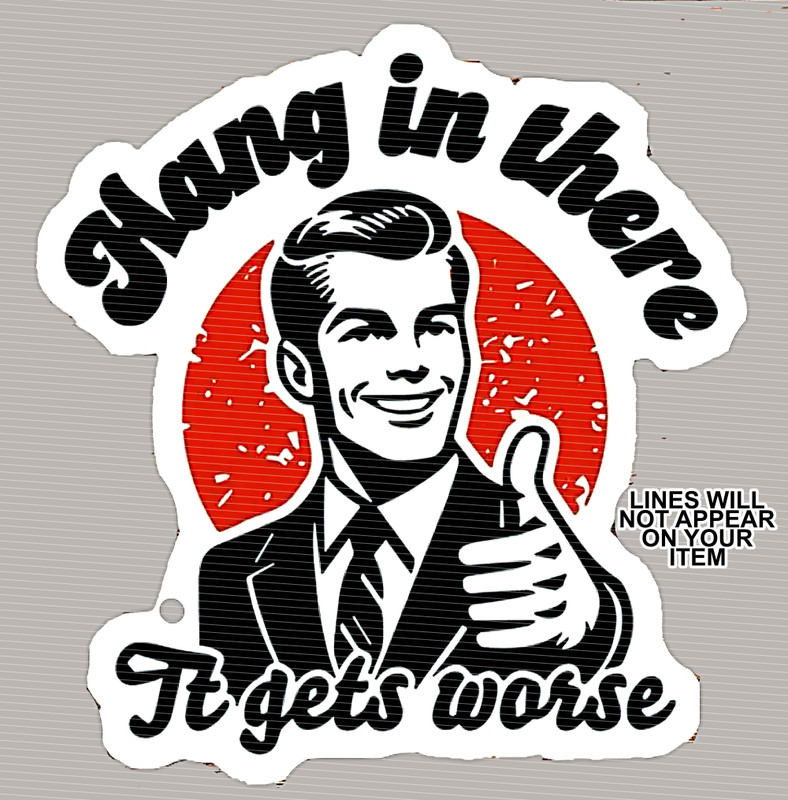 Funny Sticker “Hang In There, It Gets Worse” Vinyl Decal Sticker