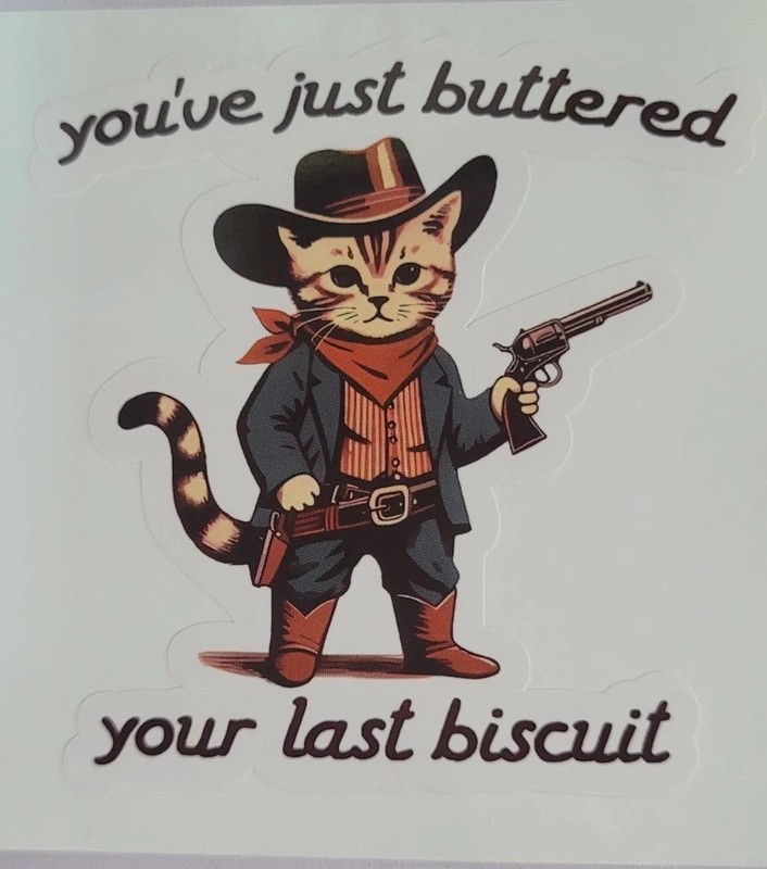You’ve Buttered Your Last Bisquit. Funny Western Cat Sticker. 3inch.