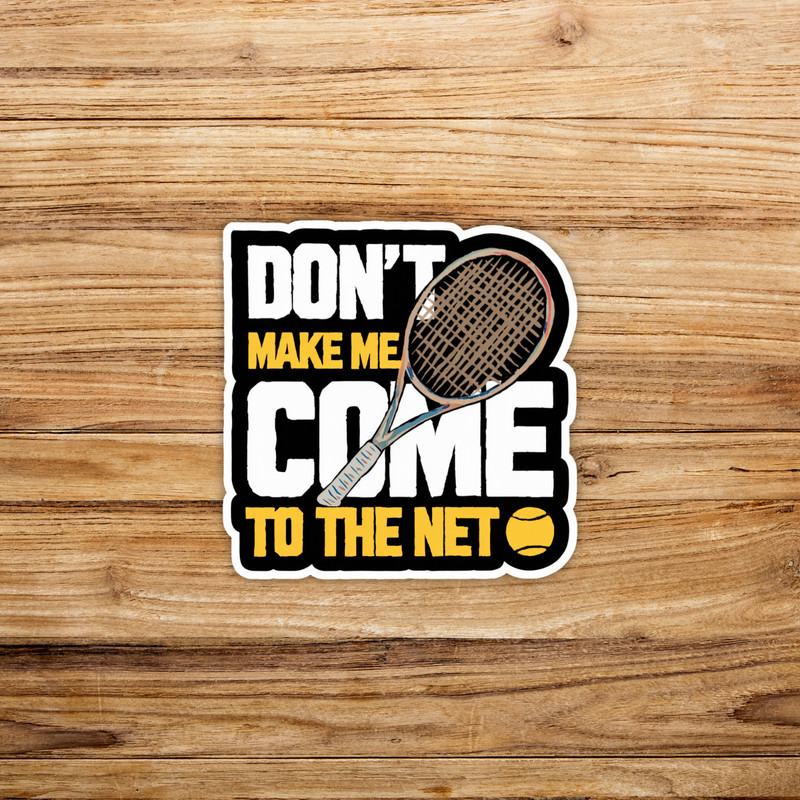 Don’t Make Me Come to the Net – Funny Tennis Player Gift Sticker #439