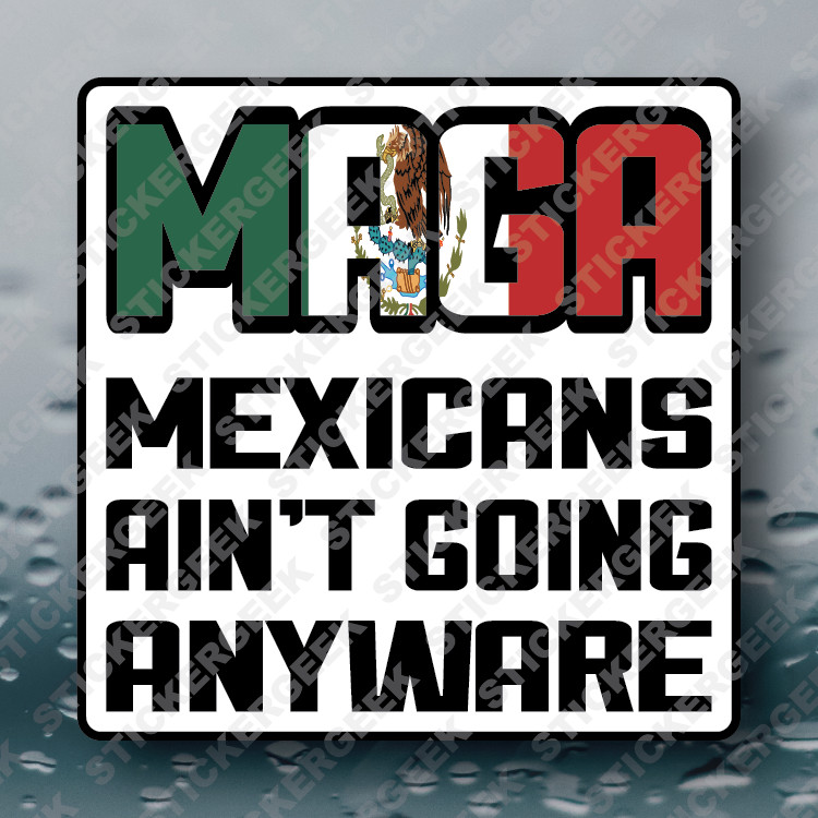 ANTI TRUMP MAGA SUPPORTER Mexicans Ain’t Going Anywhere Political Sticker