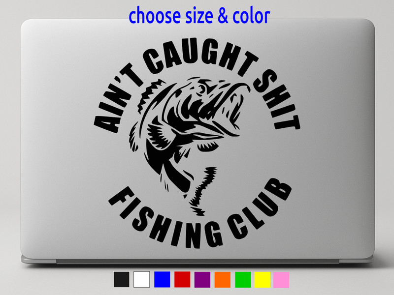 AIN'T CAUGHT SHT FISHING CLUB Vinyl Decal Truck Wall Sticker CHOOSE SIZE COLOR gallery