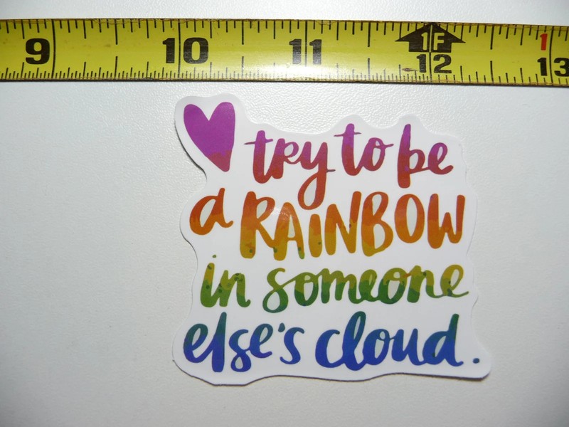 TRY TO BE A RAINBOW IN SOMEONE ELSE’S CLOUD SMALL STICKER DECAL MOTIVATIONAL