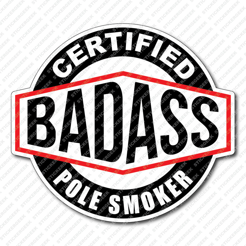 Certified Bad Ass POLE SMOKER Funny Adult Humor Meme Prank Joke Gag Gift Sticker
