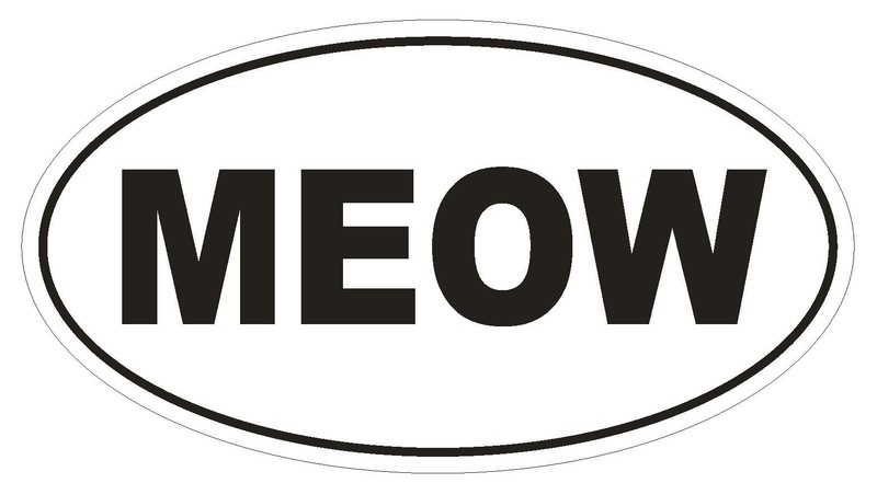 Meow Oval Bumper Sticker or Helmet Sticker D629 Laptop Cell Cat Kitten Kitty