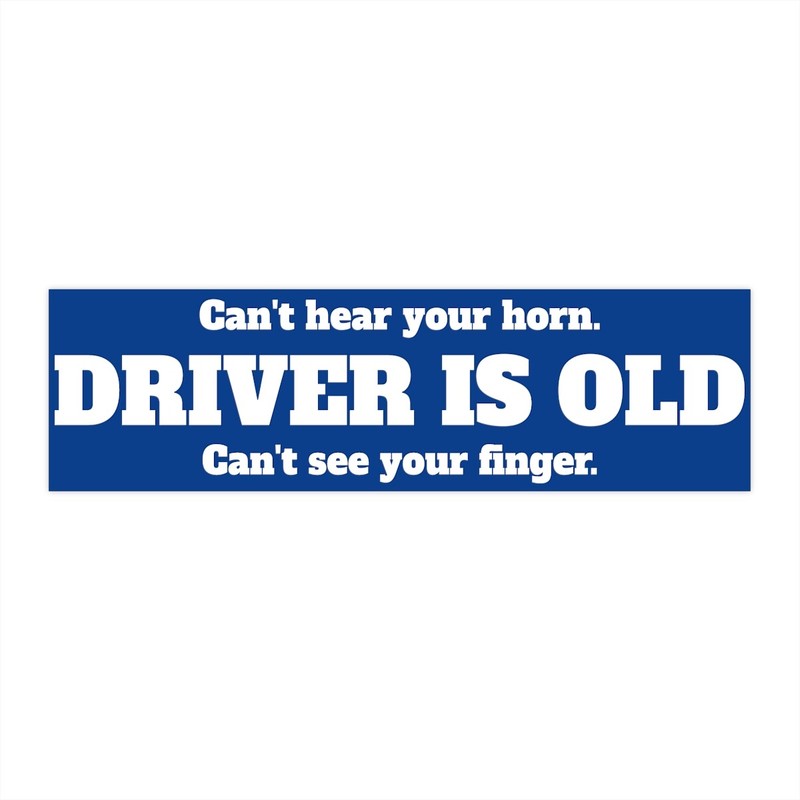 Funny Bumper Sticker – Driver is Old.