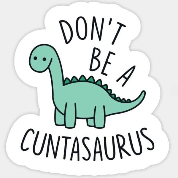 Don’t be a cuntasaurus Sticker Decal dinosaur