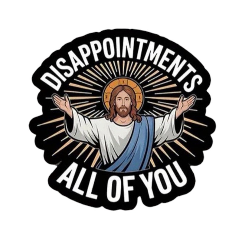 DISAPPOINTMENTS ALL OF YOU JESUS GOD 3” Vinyl Decal Sticker 1PC