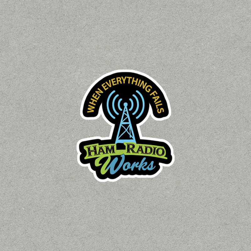 When Everything Fails Ham Radio Works – Amateur Radio Sticker #4408