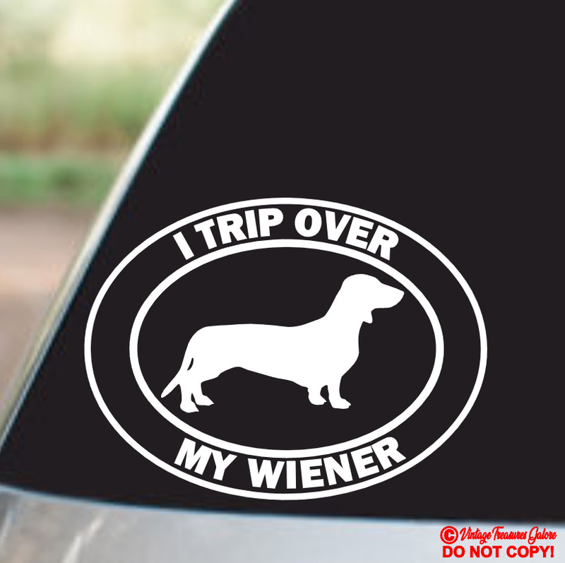 I TRIP OVER MY WIENER Vinyl Decal Sticker Car Window Wall Bumper DACHSHUND DOG