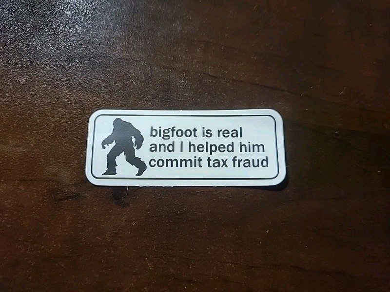BIGFOOT IS REAL HELPED TAX FRAUD SMALL STICKER DECAL FUNNY SARCASTIC SARCASM