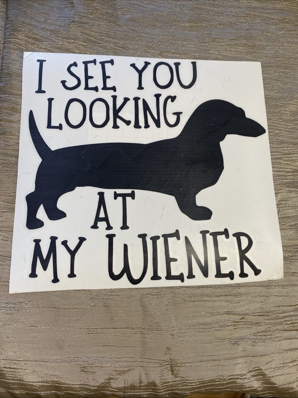 Dachshund I See You Looking At My Wiener Decal Sticker, 8”x8”, Black Dog Funny