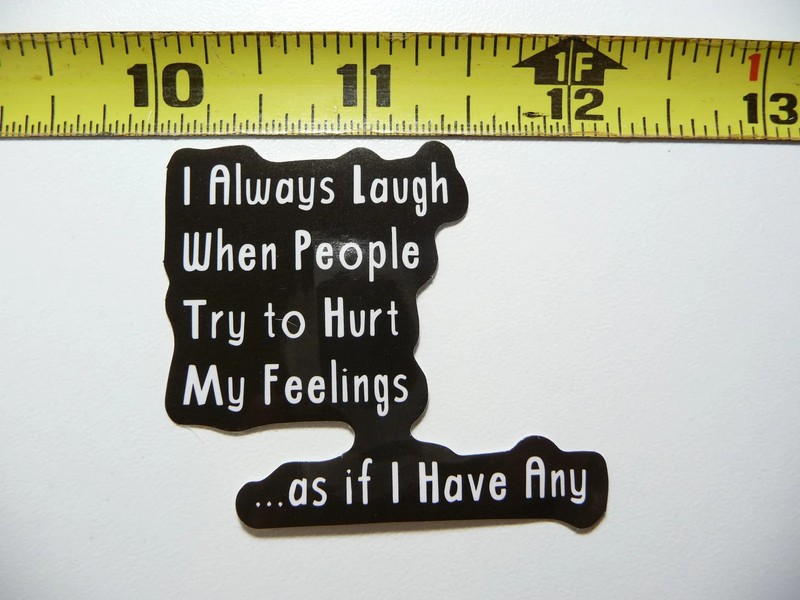 LAUGH PEOPLE TRY TO HURT FEELINGS I HAVE NONE SMALL STICKER DECAL FUNNY