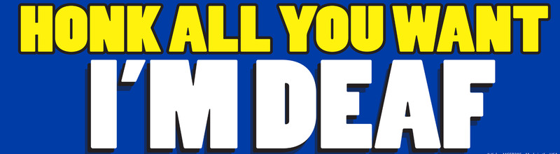 “Honk All You Want I’m Deaf” Prank Bumper Car Magnet Sign – Made in the USA