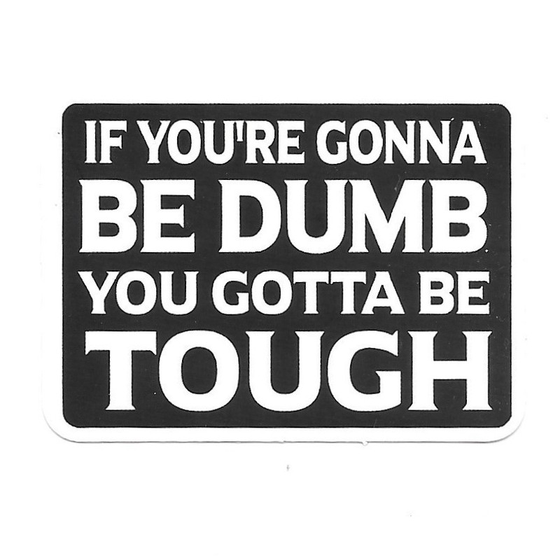If You’re Gonna Be Dumb You Gotta Be Tough Sticker Vinyl Decal Funny Quote Gift