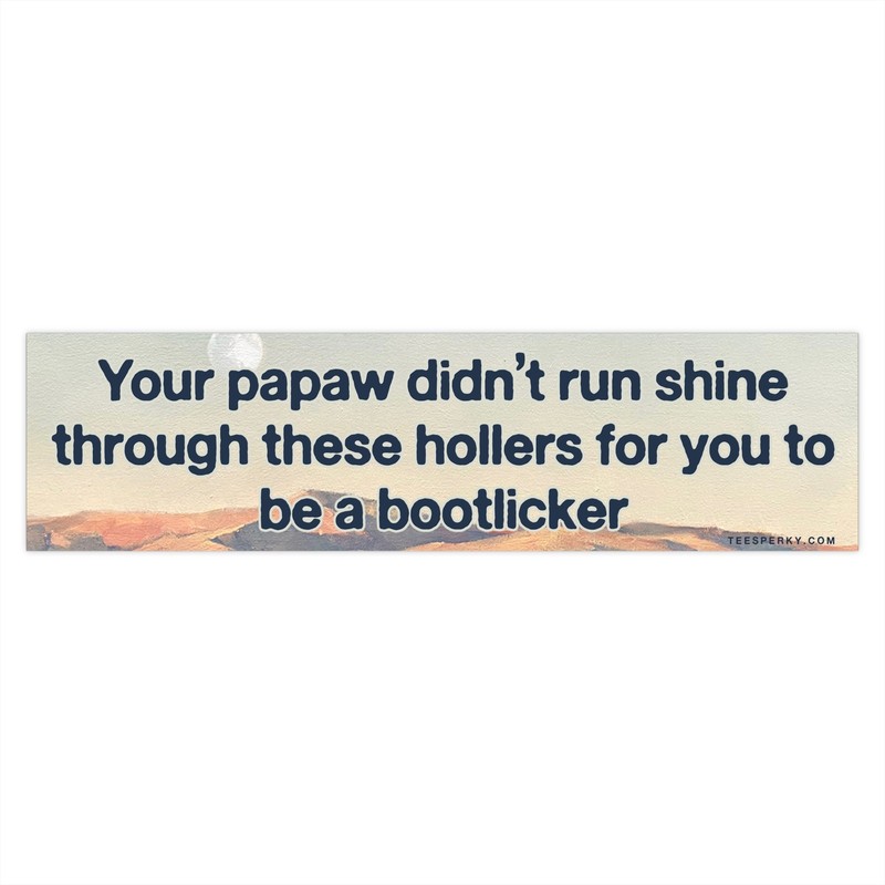 Your Papaw Didn’t Run Shine Bumper Sticker
