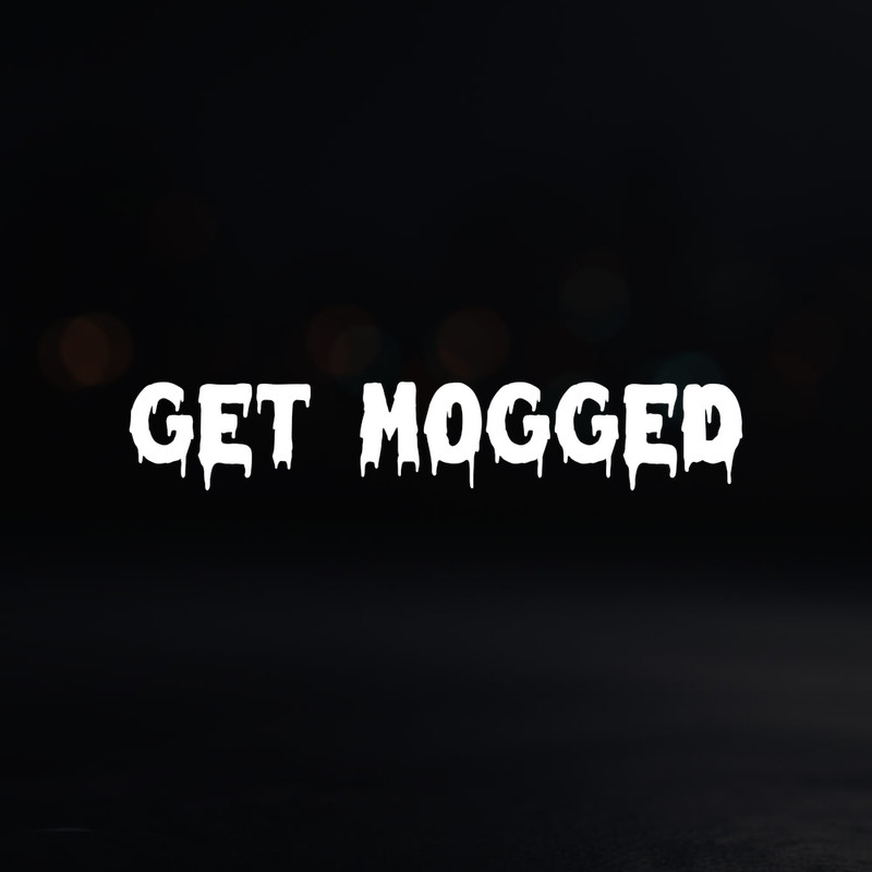 8in Vinyl Decal Sticker – “Get Mogged”